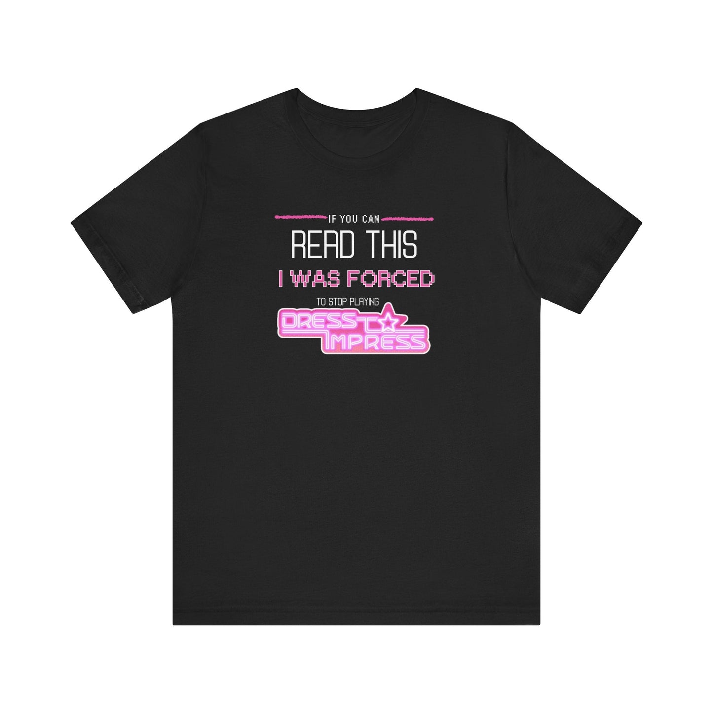 Printify T-Shirt Black / XS If you can read this, I was forced to stop playing Dress to Impress DTI Dress to Impress Roblox Fashion Game Unisex Jersey Short Sleeve Tee