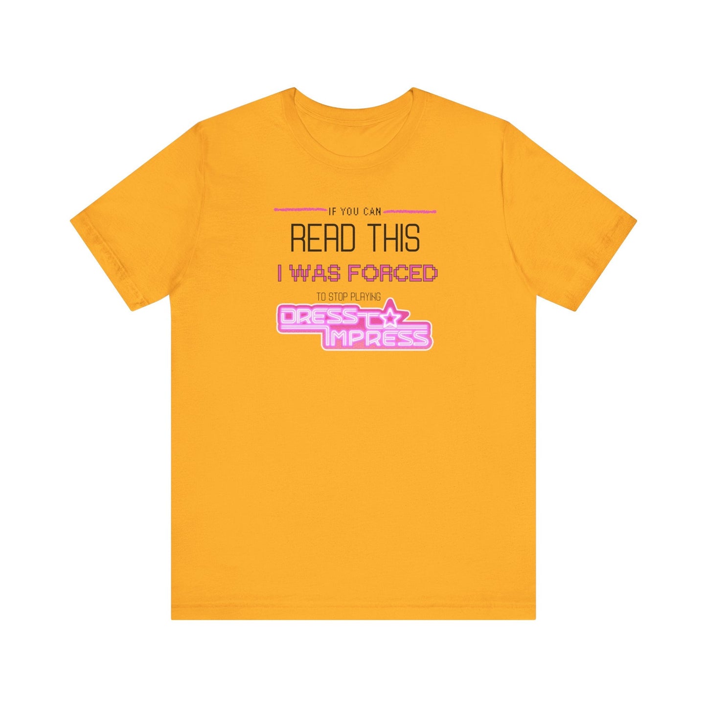 Printify T-Shirt Gold / XS If you can read this, I was forced to stop playing Dress to Impress DTI Dress to Impress Roblox Fashion Game Unisex Jersey Short Sleeve Tee