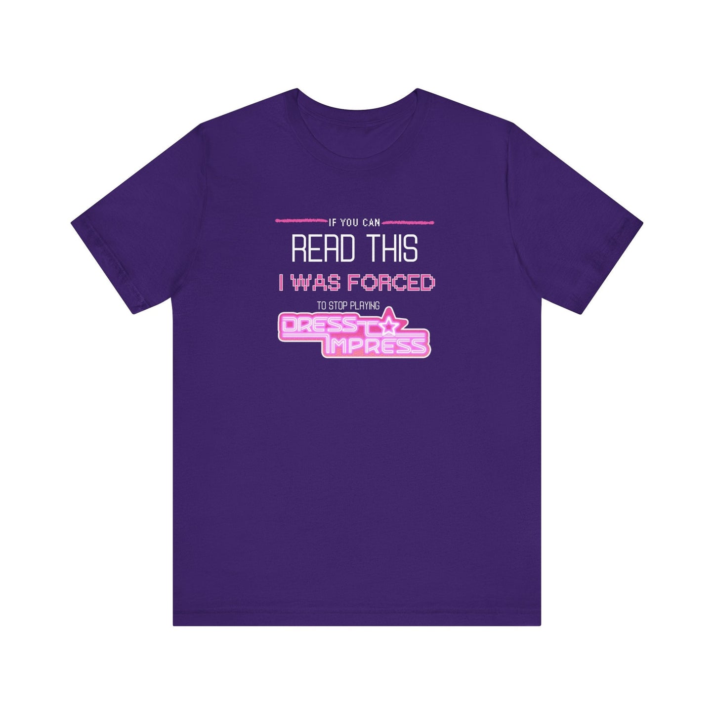 Printify T-Shirt Team Purple / XS If you can read this, I was forced to stop playing Dress to Impress DTI Dress to Impress Roblox Fashion Game Unisex Jersey Short Sleeve Tee