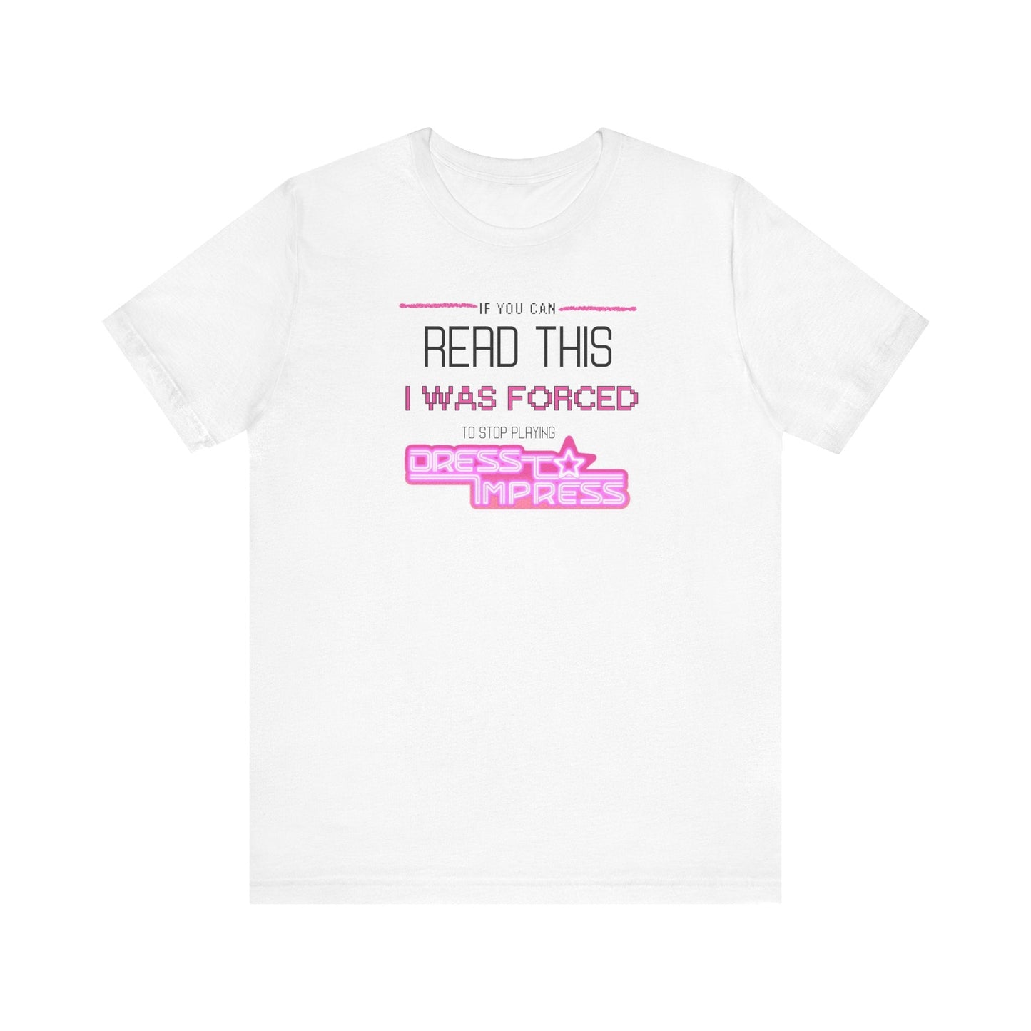 Printify T-Shirt White / XS If you can read this, I was forced to stop playing Dress to Impress DTI Dress to Impress Roblox Fashion Game Unisex Jersey Short Sleeve Tee
