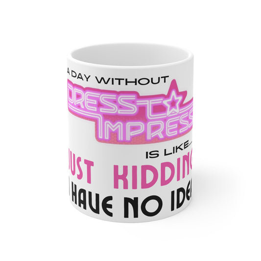 Printify Mug 11oz A day without dress to Impress is like..... JUST KIDDING I have no idea DTI Dress to Impress Roblox Fashion Game 11oz Ceramic Mug