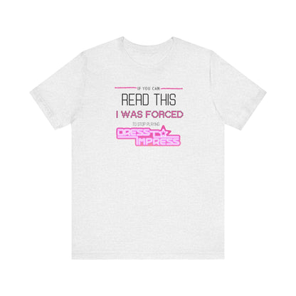 Printify T-Shirt Ash / XS If you can read this, I was forced to stop playing Dress to Impress DTI Dress to Impress Roblox Fashion Game Unisex Jersey Short Sleeve Tee