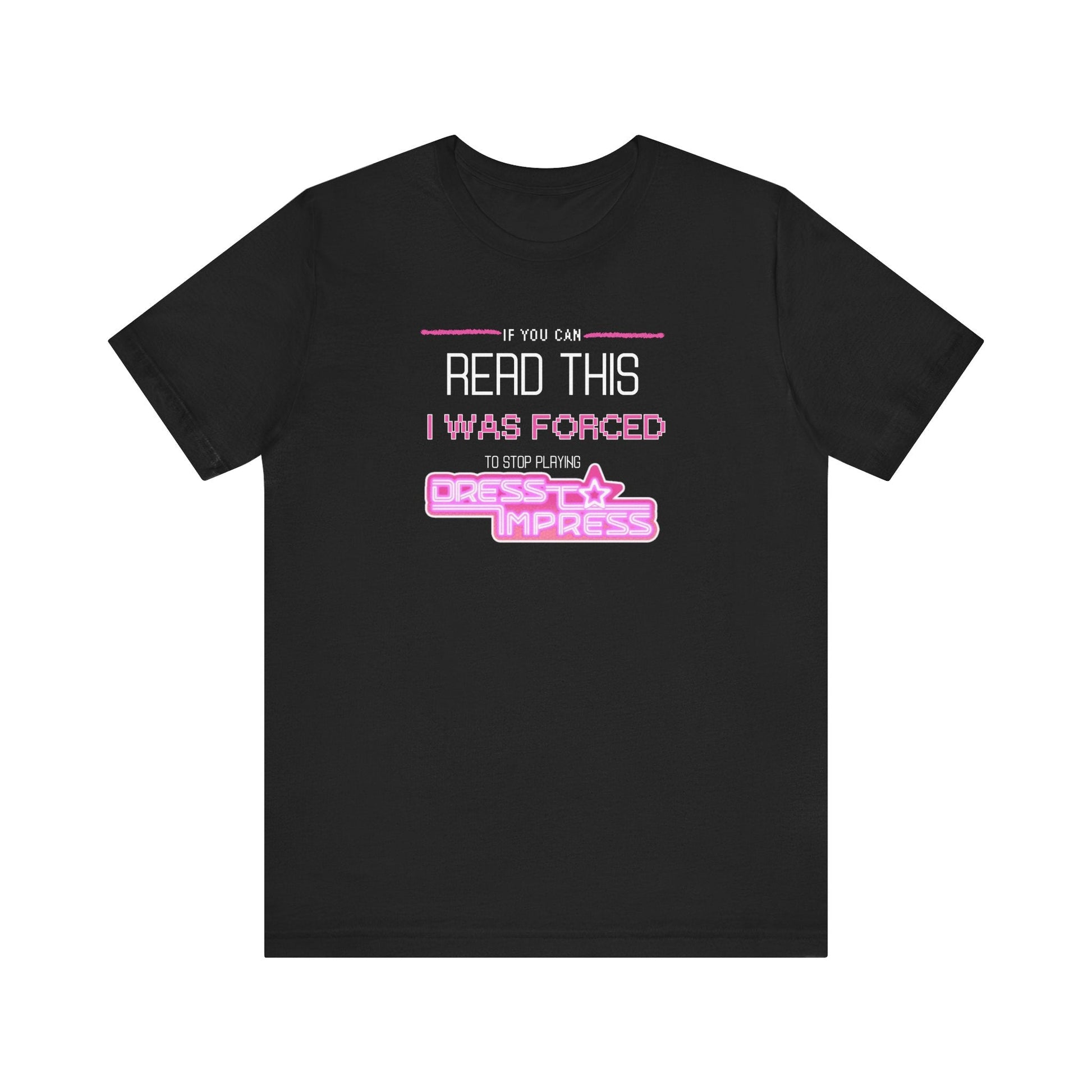 Printify T-Shirt Black / XS If you can read this, I was forced to stop playing Dress to Impress DTI Dress to Impress Roblox Fashion Game Unisex Jersey Short Sleeve Tee