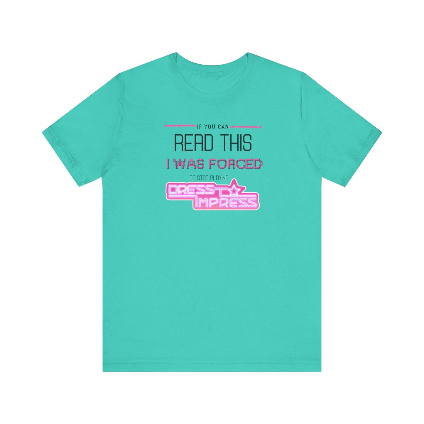 Printify T-Shirt Teal / XS If you can read this, I was forced to stop playing Dress to Impress DTI Dress to Impress Roblox Fashion Game Unisex Jersey Short Sleeve Tee