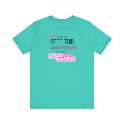 Printify T-Shirt Teal / XS If you can read this, I was forced to stop playing Dress to Impress DTI Dress to Impress Roblox Fashion Game Unisex Jersey Short Sleeve Tee