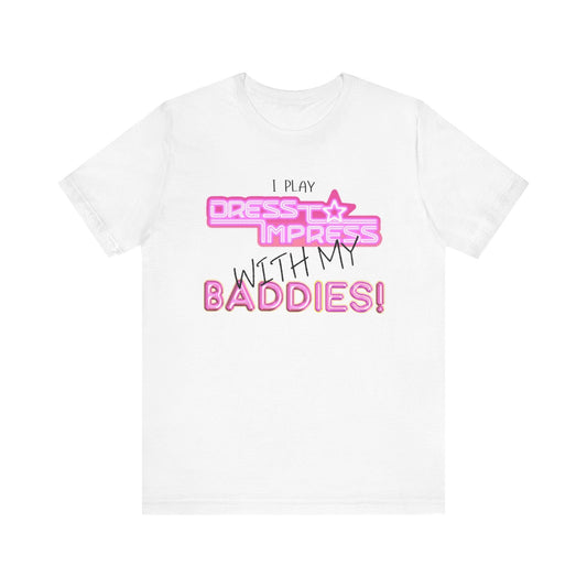 Printify T-Shirt White / XS I play Dress to Impress with my BADDIES DTI Dress to Impress Roblox Fashion Game Unisex Jersey Short Sleeve Tee