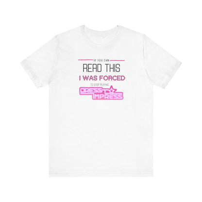 Printify T-Shirt White / XS If you can read this, I was forced to stop playing Dress to Impress DTI Dress to Impress Roblox Fashion Game Unisex Jersey Short Sleeve Tee