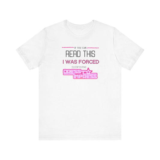 Printify T-Shirt White / XS If you can read this, I was forced to stop playing Dress to Impress DTI Dress to Impress Roblox Fashion Game Unisex Jersey Short Sleeve Tee